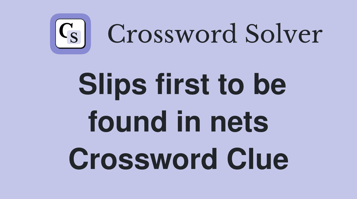 Slips first to be found in nets Crossword Clue Answers Crossword Solver